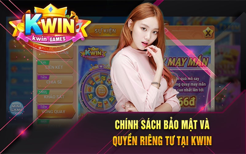 Chính Sách Bảo Mật Và Quyền Riêng Tư Tại Kwin