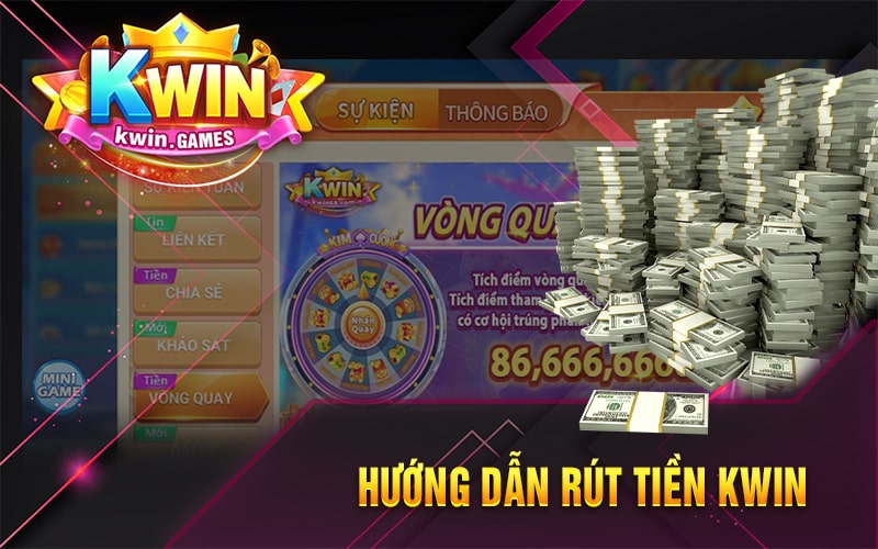 Rút Tiền Kwin – Hướng Dẫn Rút Tiền Về Tài Khoản Của Bạn