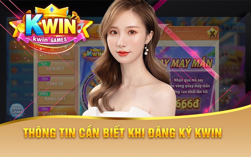 Thông Tin Cần Biết Khi Đăng Ký Kwin